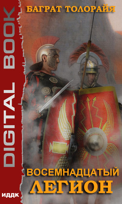 Читать онлайн книгу Восемнадцатый легион (СИ) автор Толорайя Баграт Книга Восемнадцатый легион (СИ)