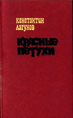 Читать онлайн книгу Красные петухи (Роман) автор Лагунов Константин Яковлевич Книга Красные петухи (Роман)