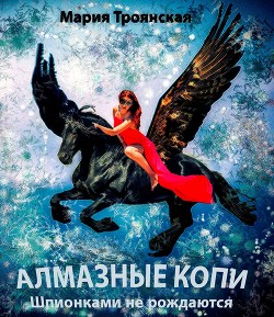 Читать онлайн книгу АЛМАЗНЫЕ КОПИ. Шпионками не рождаются автор Троянская Мария Книга АЛМАЗНЫЕ КОПИ. Шпионками не рождаются