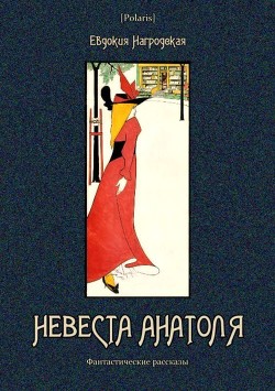 Читать онлайн книгу Невеста Анатоля (Фантастические рассказы) автор Нагродская Евдокия Аполлоновна Книга Невеста Анатоля (Фантастические рассказы)