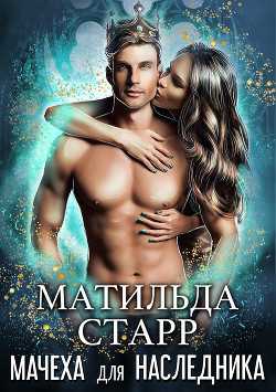 Книга Матильда Старр. Мачеха для наследника (СИ)