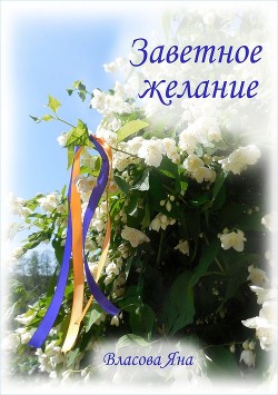 Читать онлайн книгу Заветное желание (СИ) автор Власова Яна Юрьевна Книга Заветное желание (СИ)