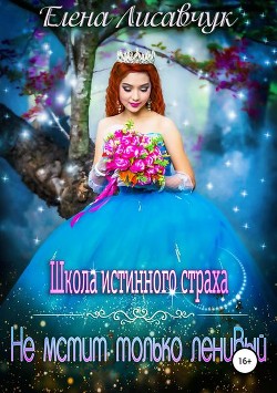 Читать онлайн книгу Школа истинного страха. Не мстит только ленивый 2 (СИ) автор Лисавчук Елена Книга Школа истинного страха. Не мстит только ленивый 2 (СИ)