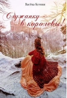 Книга Служанку - в королевы! (СИ)