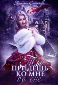 Читать онлайн книгу Ты придёшь ко мне во сне (СИ) автор Серганова Татьяна Книга Ты придёшь ко мне во сне (СИ)