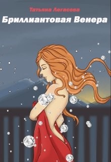 Читать онлайн книгу Бриллиантовая Венера (СИ) автор Легасова Татьяна Книга Бриллиантовая Венера (СИ)