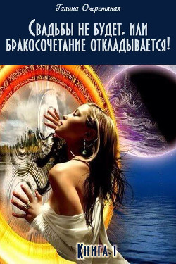 Читать онлайн книгу Свадьбы не будет, или бракосочетание откладывается! (СИ) автор Очеретяная Галина Васильевна Книга Свадьбы не будет, или бракосочетание откладывается! (СИ)