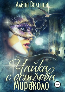 Читать онлайн книгу Чайка с острова Мираколо автор Волгина Алена Книга Чайка с острова Мираколо
