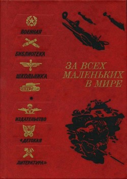 Книга За всех маленьких в мире (Рассказы и очерки о Великой Отечественной войне)