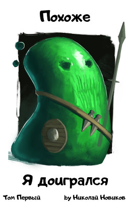 Читать онлайн книгу Похоже, я доигрался (СИ) автор Новиков Николай Васильевич Книга Похоже, я доигрался (СИ)