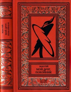 Читать онлайн книгу Мой друг, покойник (Новеллы, Роман ) автор Рэй Жан Книга Мой друг, покойник (Новеллы, Роман )