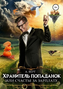Читать онлайн книгу Хранитель попаданок, или Счастье за зарплату (СИ) автор Верт Александр  Книга Хранитель попаданок, или Счастье за зарплату (СИ)