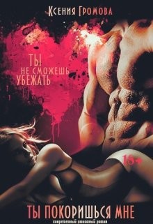 Читать онлайн книгу Ты покоришься мне (СИ) автор Громова Ксения Книга Ты покоришься мне (СИ)