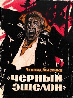 Читать онлайн книгу «Чёрный эшелон» (Повесть) автор Лысенко Леонид Михайлович Книга «Чёрный эшелон» (Повесть)