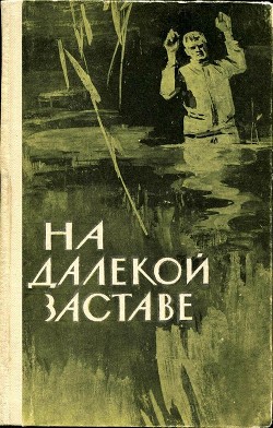 Читать онлайн книгу На далекой заставе (Рассказы и очерки о пограничниках) автор Никошенко Иван Николаевич  Книга На далекой заставе (Рассказы и очерки о пограничниках)