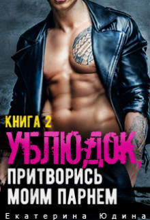 Книга Ублюдок, притворись моим парнем... Книга 2 (СИ)