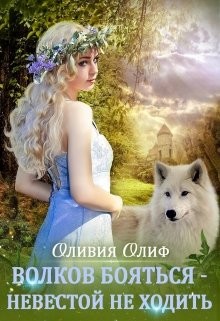 Читать онлайн книгу Волков бояться - Невестой не ходить (СИ) автор Олиф Оливия Книга Волков бояться - Невестой не ходить (СИ)