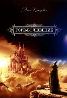 Читать онлайн книгу Горе-волшебник. Книга 1 (СИ) автор Касперович Алла Леонидовна Книга Горе-волшебник. Книга 1 (СИ)