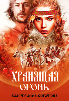 Читать онлайн книгу Хранящая огонь (СИ) автор Богатова Властелина Книга Хранящая огонь (СИ)