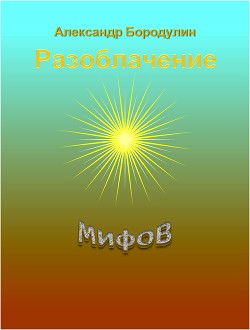 Читать онлайн книгу Разоблачение мифов (СИ) автор Бородулин Александр Иванович Книга Разоблачение мифов (СИ)
