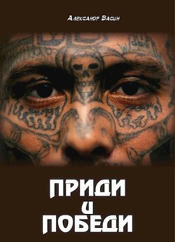 Читать онлайн книгу Приди и победи (СИ) автор Васин Александр Юрьевич Книга Приди и победи (СИ)