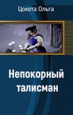 Книга Непокорный талисман (СИ)