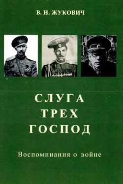 Читать онлайн книгу Слуга трех господ (Воспоминания о войне) автор Жукович Василий Николаевич Книга Слуга трех господ (Воспоминания о войне)