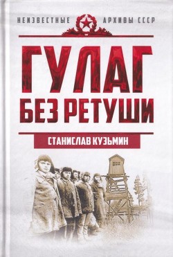 Читать онлайн книгу ГУЛАГ без ретуши автор Кузьмин Станислав Иванович Книга ГУЛАГ без ретуши