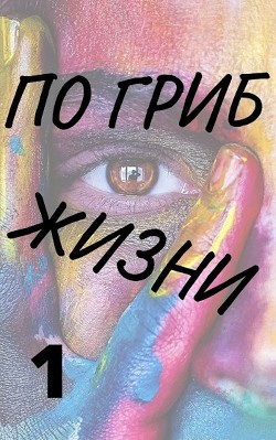 Читать онлайн книгу По гриб жизни (СИ) автор Виленский Александр Книга По гриб жизни (СИ)
