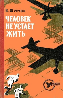 Читать онлайн книгу Человек не устает жить (Повесть) автор Шустов Владимир Николаевич Книга Человек не устает жить (Повесть)