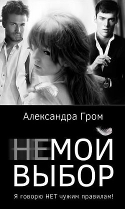 Читать онлайн книгу Не мой выбор (СИ) автор Гром Александра Книга Не мой выбор (СИ)