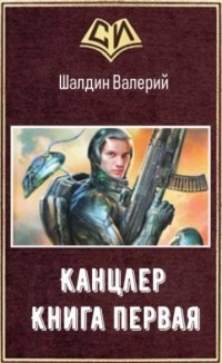 Читать онлайн книгу Канцлер - 1 (СИ) автор Шалдин Валерий Книга Канцлер - 1 (СИ)