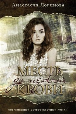 Читать онлайн книгу Месть до первой крови (СИ) автор Логинова Анастасия Книга Месть до первой крови (СИ)
