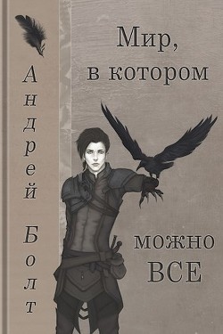 Читать онлайн книгу Мир, в котором можно все (СИ) автор Болт Андрей Книга Мир, в котором можно все (СИ)
