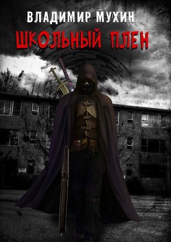 Читать онлайн книгу Школьный плен (СИ) автор Мухин Владимир Книга Школьный плен (СИ)