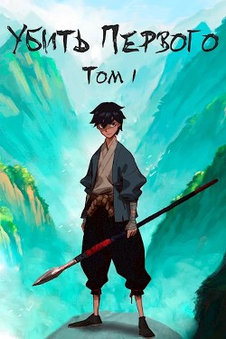 Читать онлайн книгу Убить Первого. Том 1 (СИ) автор Фаатович Иван Книга Убить Первого. Том 1 (СИ)