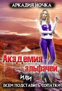 Читать онлайн книгу Академия альфачей 2, или всем подставить сопатки! (СИ) автор Ночка Аркадия Книга Академия альфачей 2, или всем подставить сопатки! (СИ)