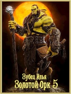 Книга Золотой орк 5 (СИ)