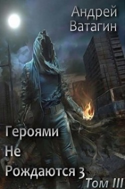 Книга Героями не рождаются 3. Том III (СИ)