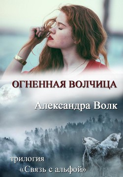 Читать онлайн книгу Огненная Волчиц (СИ) автор Волк Александра Книга Огненная Волчиц (СИ)