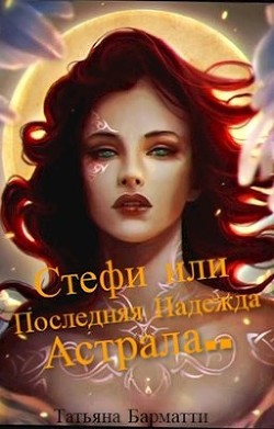 Книга Стефи или Последняя Надежда Астрала... (СИ)