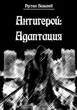 Читать онлайн книгу Антигерой: адаптация (СИ) автор Бажанов Рустам Книга Антигерой: адаптация (СИ)