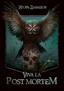 Читать онлайн книгу Viva la Post Mortem или Слава Послесмертью (СИ) автор Давыдов Игорь Книга Viva la Post Mortem или Слава Послесмертью (СИ)