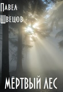 Читать онлайн книгу Мёртвый лес (СИ) автор Швецов Павел Книга Мёртвый лес (СИ)