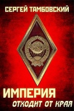 Читать онлайн книгу Империя отходит от края (СИ) автор Тамбовский Сергей Книга Империя отходит от края (СИ)