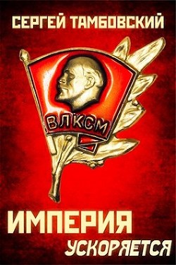 Читать онлайн книгу Империя ускоряется (СИ) автор Тамбовский Сергей Книга Империя ускоряется (СИ)