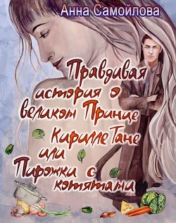 Книга Правдивая история о великом принце Кирилле Тане или Пирожки с котятами (СИ)