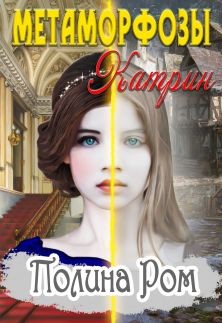 Читать онлайн книгу Метаморфозы Катрин (СИ) автор Ром Полина Книга Метаморфозы Катрин (СИ)