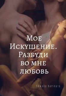 Книга Мое искушение. Разбуди во мне любовь (СИ)