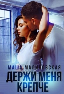 Читать онлайн книгу Держи меня крепче (СИ) автор Малиновская Маша Книга Держи меня крепче (СИ)